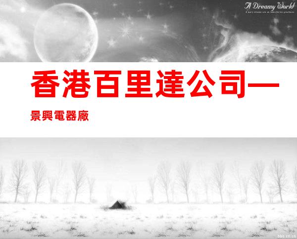 香港百里達公司—景興電器廠